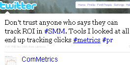 Image - tweet by ComMetrics - Don't trust anyone who says they can track ROI in #SMM. Tools I looked at all end up tracking clicks #metrics #pr