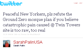 Image - tweet by @SarahPalinUSA - Peaceful New Yorkers, pls refute the Ground Zero mosque plan if you believe catastrophic pain caused @ Twin Towers site is too raw, too real