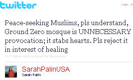 Image - tweet by @SarahPalinUSA - Peace-seeking Muslims, pls understand, Ground Zero mosque is UNNECESSARY provocation; it stabs hearts. Pls reject it in interest of healing