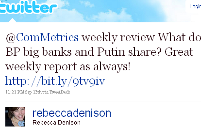 Image - tweet by @RebeccaDenison - @ComMetrics weekly review What do BP big banks and Putin share? Great weekly report as always! http://bit.ly/9tv9iv 