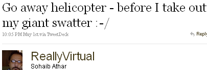 Image - tweet by @ReallyVirtual Sohaib Athar - SECOND tweet about the military operation against Osama bin Laden - Go away helicopter - before I take out my giant swatter :-/