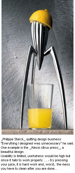 Image - Alessi juice press - beautiful design can still have limited usability and therefore lack any usefulness for most potential clients - _Philippe Starck_ quitting design business: “Everything I designed was unnecessary,” he said. One example is the Alessi citrus press, a beautiful design, BUT usability is limited. Usefulness would be high but since it fails to work properly ... try pressing your juice, it is hard work and, worst is the mess you have to clean up after... so the best use is putting it on your bookshelf...