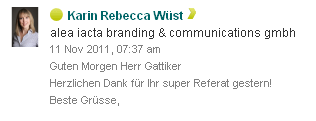 Ostschweizer Marketing Forum - Xing Message -   Karin Rebecca Wüst - Guten Morgen Herr Gattiker Herzlichen Dank für Ihr super Referat gestern!  Beste Gruesse, 